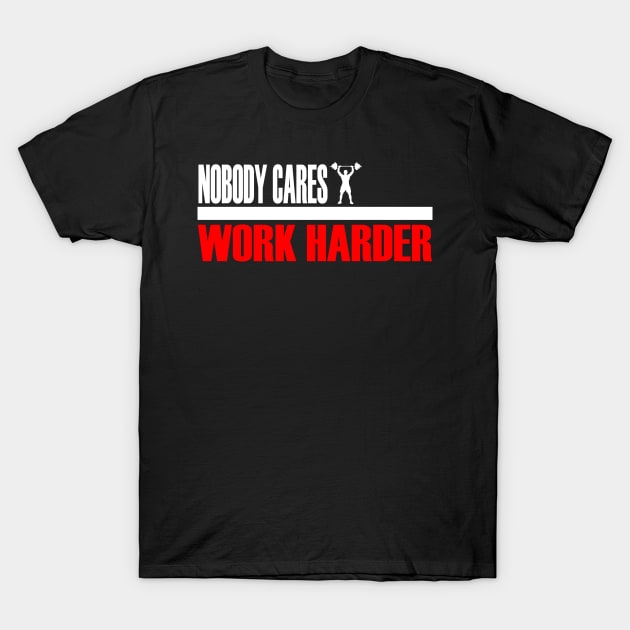 Nobody Cares Work Harder T-Shirt by Jakavonis